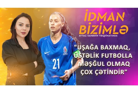 Aysun Seydiyeva, scorer of 38 goals: "Most boys are not..." - INTERVIEW - VIDEO