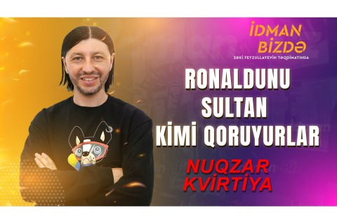 Nuqzar Kvirtiya: “Ronaldonu sultan kimi qoruyurdular” - FOTO - VİDEO