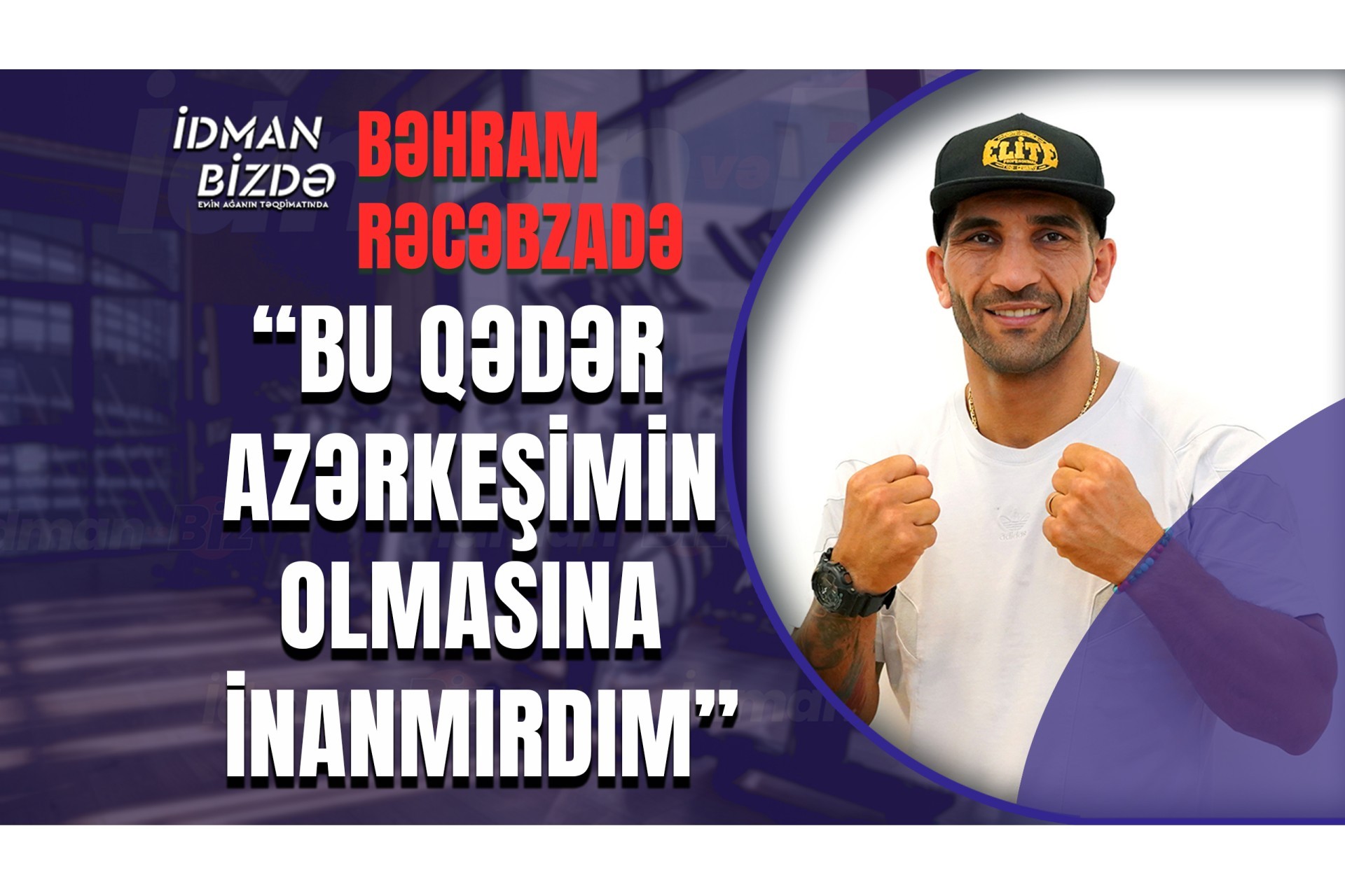 Behram Rind Bəhram Rəcəbzadə: “Tək “qızıl canavar” mənəm” - FOTO - VİDEO - İdman və Biz