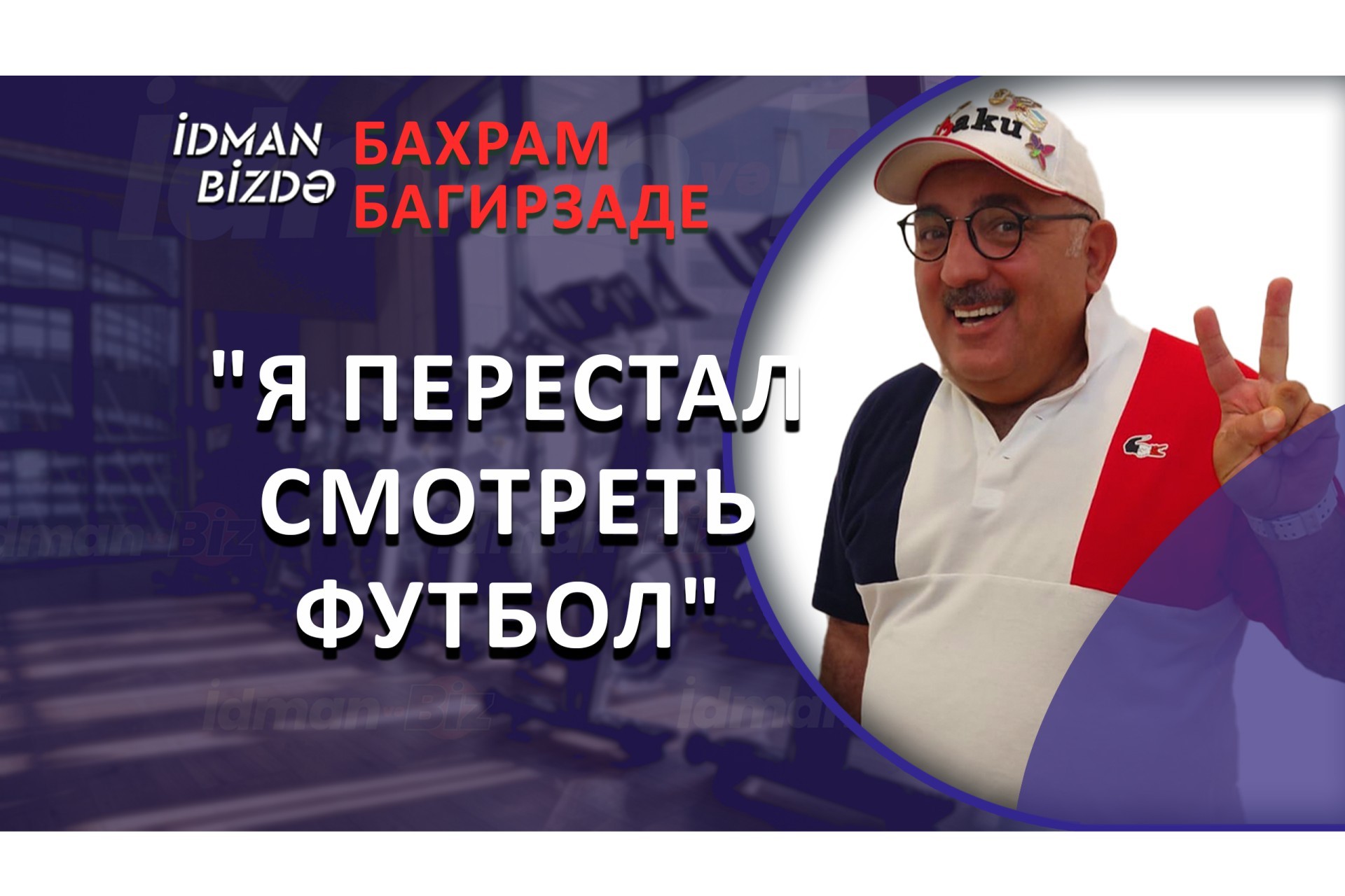 Бахрам Багирзаде: "Я перестал смотреть футбол" - ФОТО - ВИДЕО